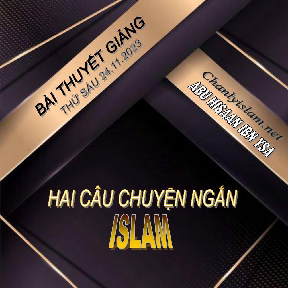 BÀI THUYẾT GIẢNG THỨ SÁU 24.11.2023 HAI CÂU CHUYỆN NGẮN ISLAM